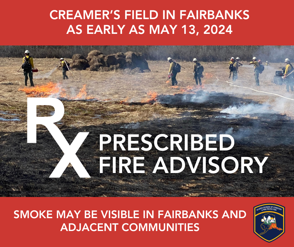 Prescribed Fire Advisory for the Fairbanks Area. Prescribed burns on the Creamer's Field Migratory Water Fowl Refuge will begin as early as May 13, 2024, depending on weather and fuel conditions.